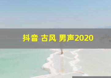 抖音 古风 男声2020